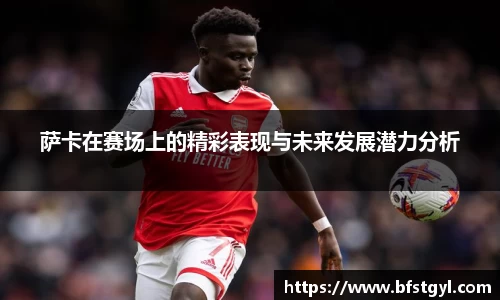 萨卡在赛场上的精彩表现与未来发展潜力分析
